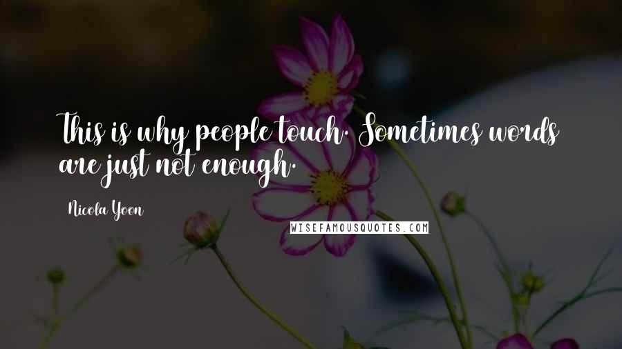Nicola Yoon Quotes: This is why people touch. Sometimes words are just not enough.