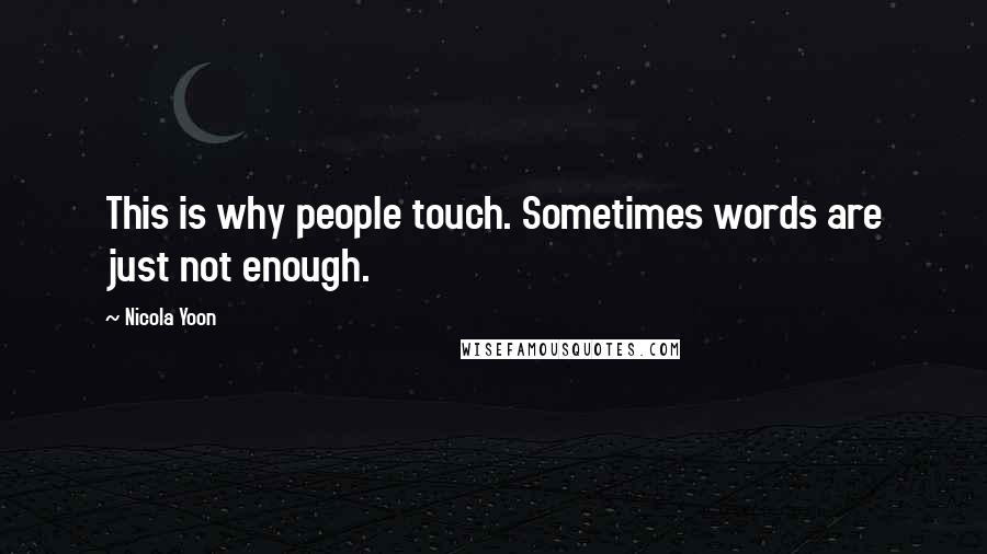 Nicola Yoon Quotes: This is why people touch. Sometimes words are just not enough.
