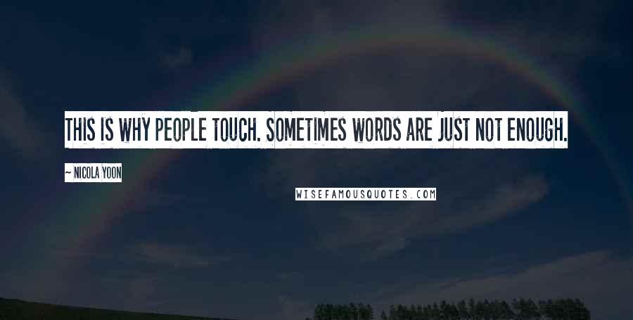 Nicola Yoon Quotes: This is why people touch. Sometimes words are just not enough.