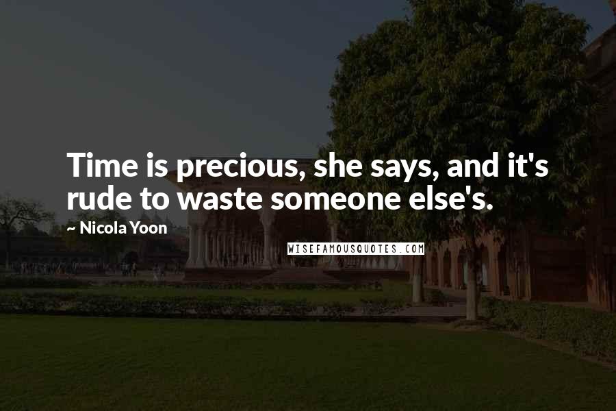 Nicola Yoon Quotes: Time is precious, she says, and it's rude to waste someone else's.