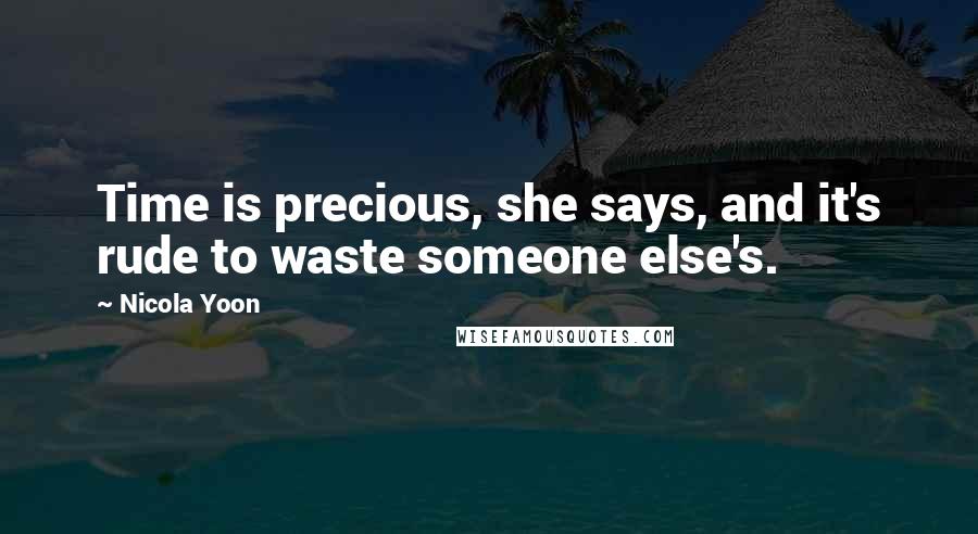 Nicola Yoon Quotes: Time is precious, she says, and it's rude to waste someone else's.