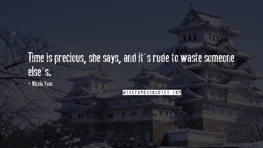 Nicola Yoon Quotes: Time is precious, she says, and it's rude to waste someone else's.