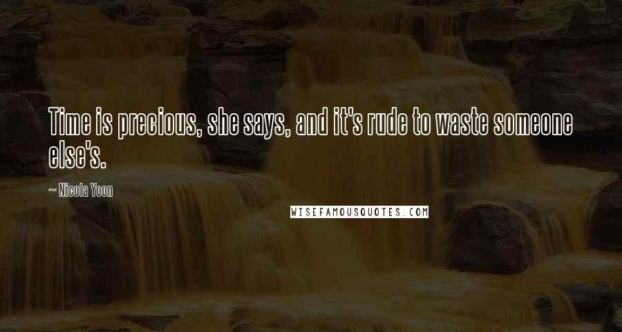 Nicola Yoon Quotes: Time is precious, she says, and it's rude to waste someone else's.