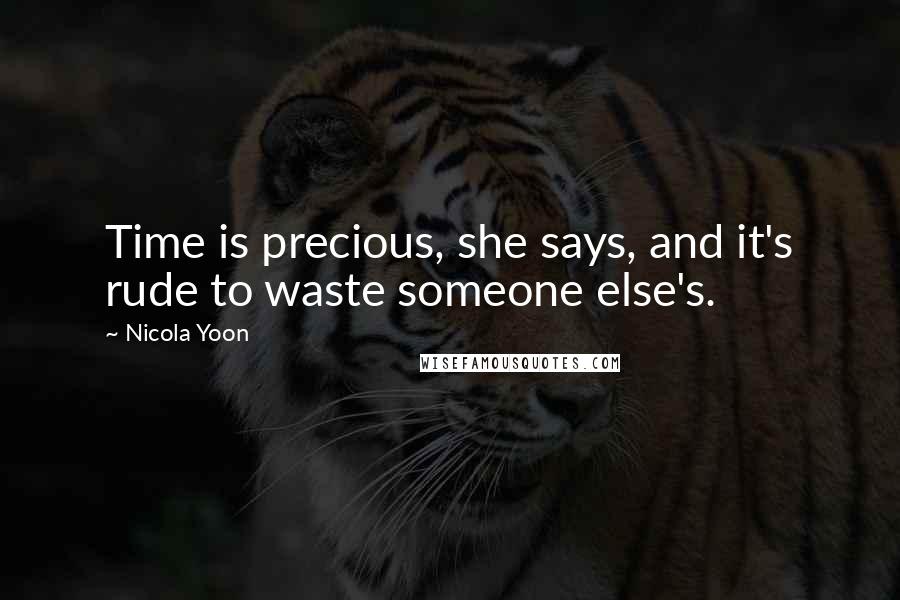 Nicola Yoon Quotes: Time is precious, she says, and it's rude to waste someone else's.