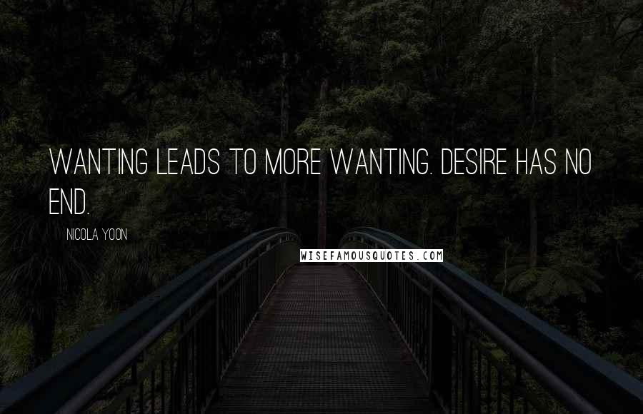 Nicola Yoon Quotes: Wanting leads to more wanting. Desire has no end.