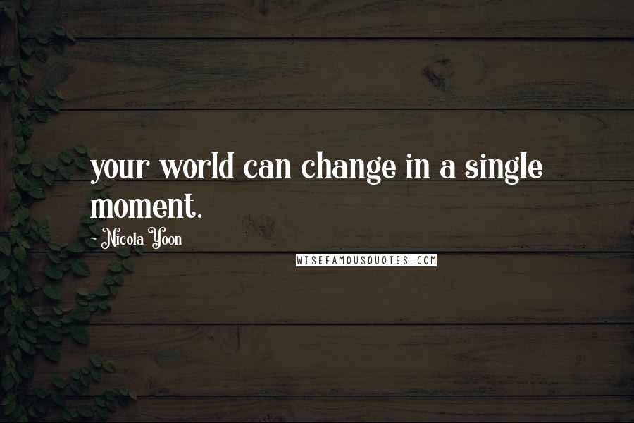 Nicola Yoon Quotes: your world can change in a single moment.