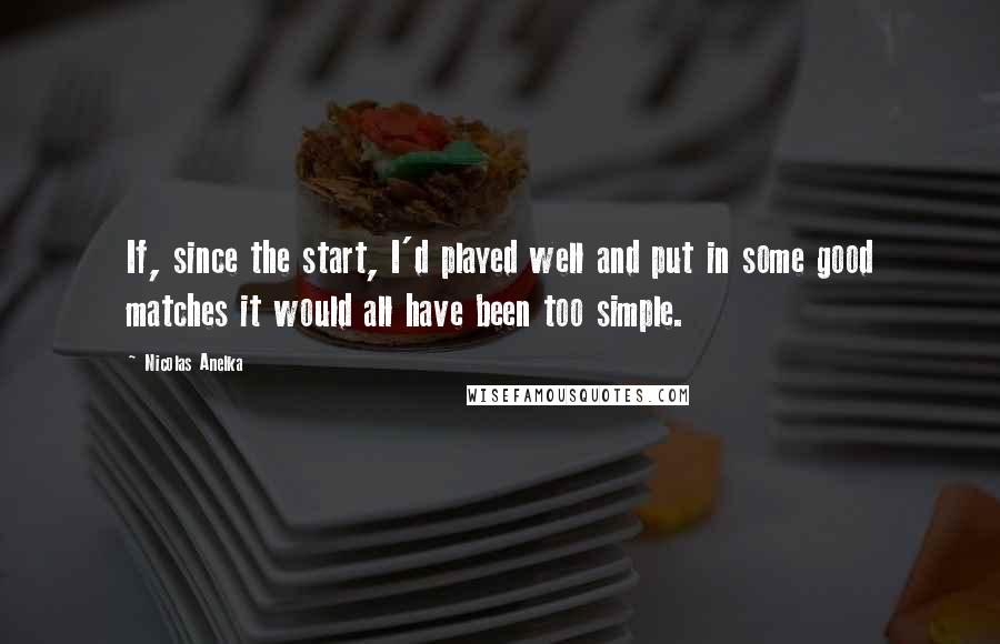 Nicolas Anelka Quotes: If, since the start, I'd played well and put in some good matches it would all have been too simple.