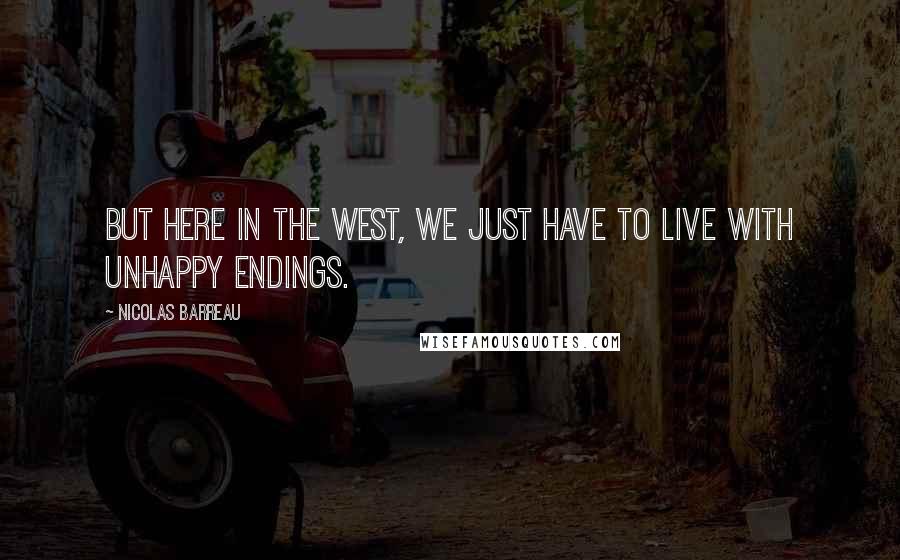 Nicolas Barreau Quotes: But here in the West, we just have to live with unhappy endings.