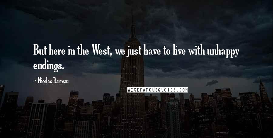 Nicolas Barreau Quotes: But here in the West, we just have to live with unhappy endings.