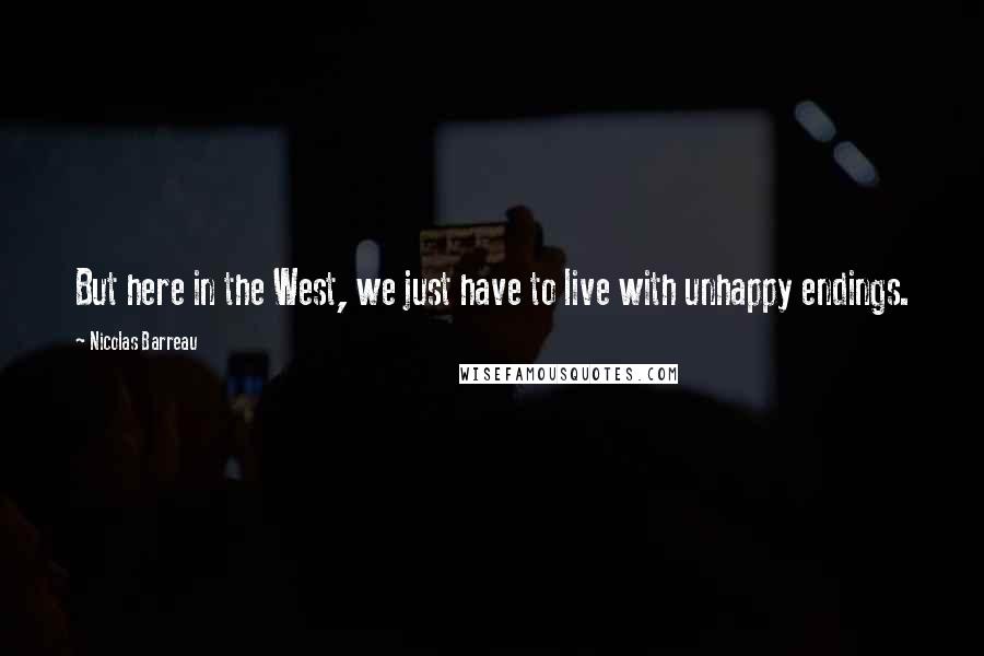 Nicolas Barreau Quotes: But here in the West, we just have to live with unhappy endings.