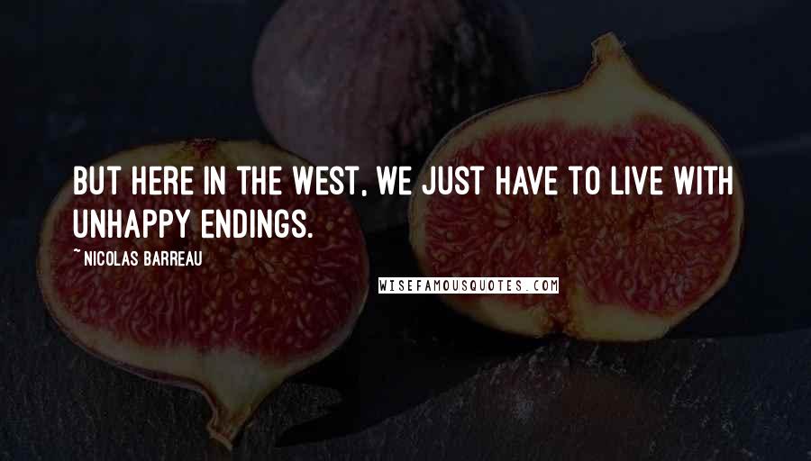 Nicolas Barreau Quotes: But here in the West, we just have to live with unhappy endings.