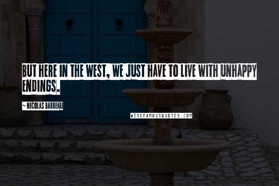 Nicolas Barreau Quotes: But here in the West, we just have to live with unhappy endings.