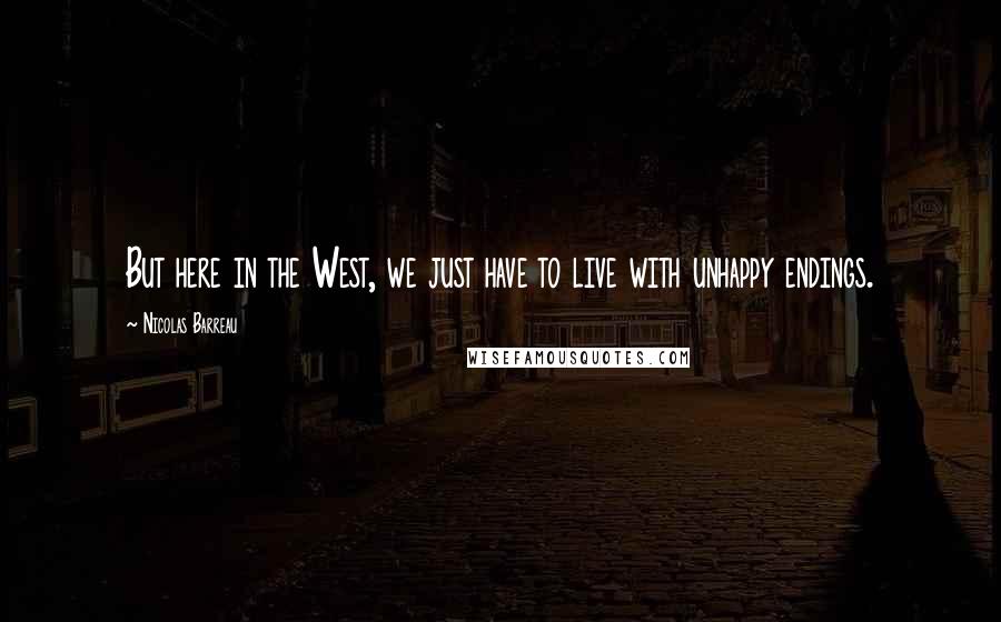 Nicolas Barreau Quotes: But here in the West, we just have to live with unhappy endings.