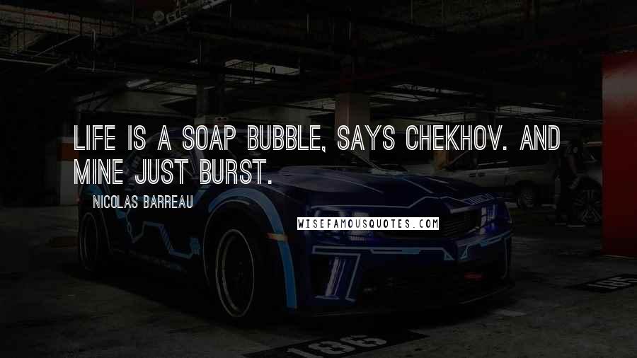 Nicolas Barreau Quotes: Life is a soap bubble, says Chekhov. And mine just burst.