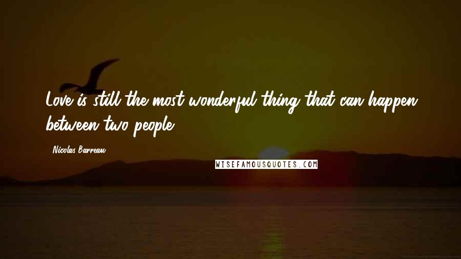 Nicolas Barreau Quotes: Love is still the most wonderful thing that can happen between two people?