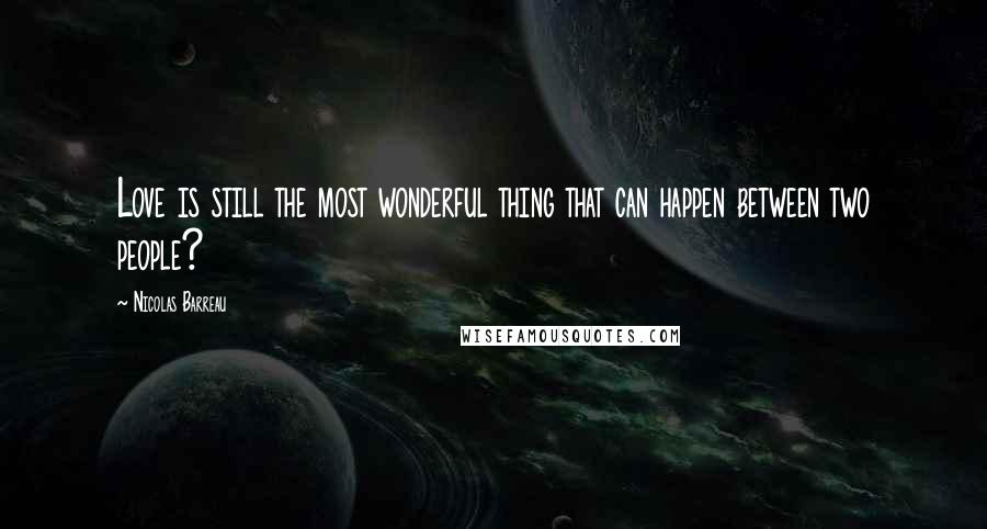 Nicolas Barreau Quotes: Love is still the most wonderful thing that can happen between two people?