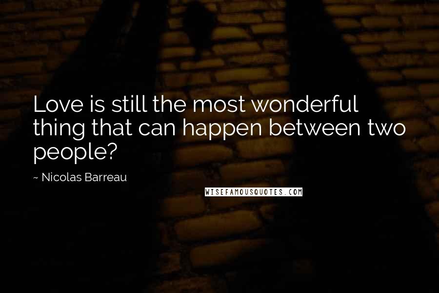 Nicolas Barreau Quotes: Love is still the most wonderful thing that can happen between two people?