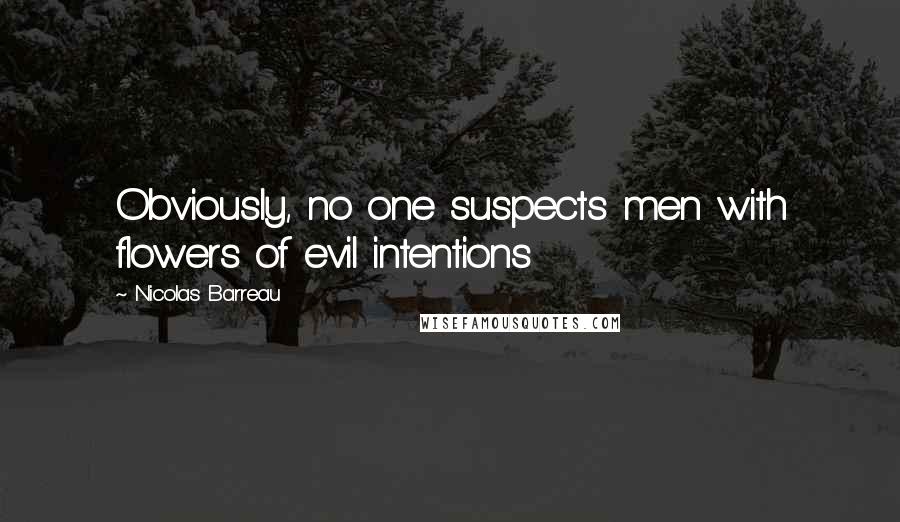 Nicolas Barreau Quotes: Obviously, no one suspects men with flowers of evil intentions