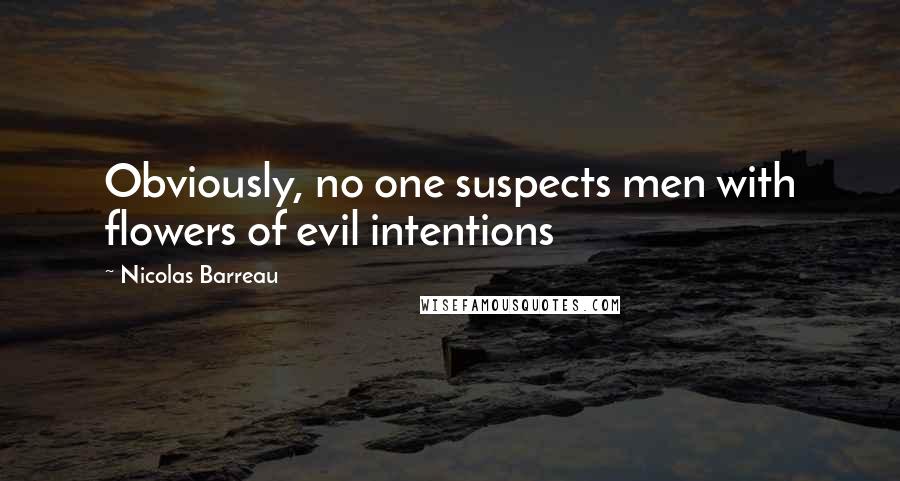 Nicolas Barreau Quotes: Obviously, no one suspects men with flowers of evil intentions