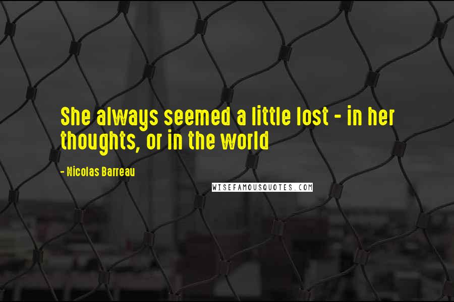 Nicolas Barreau Quotes: She always seemed a little lost - in her thoughts, or in the world