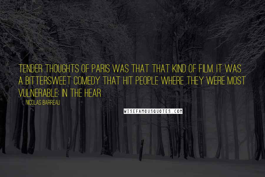 Nicolas Barreau Quotes: Tender thoughts of Paris was that that kind of film. It was a bittersweet comedy that hit people where they were most vulnerable: in the hear