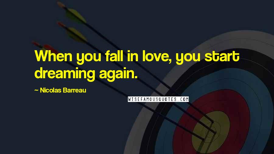Nicolas Barreau Quotes: When you fall in love, you start dreaming again.