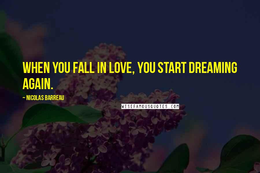 Nicolas Barreau Quotes: When you fall in love, you start dreaming again.