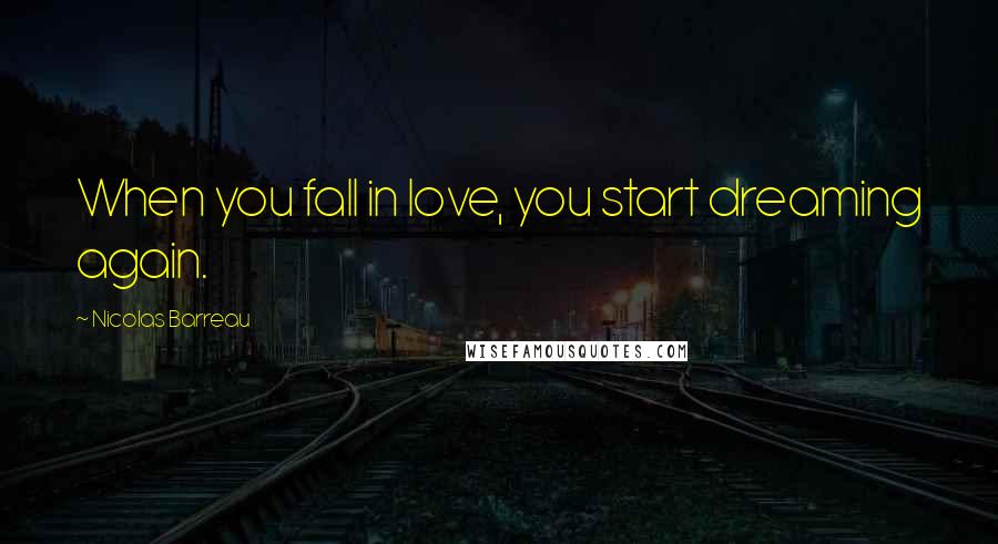 Nicolas Barreau Quotes: When you fall in love, you start dreaming again.