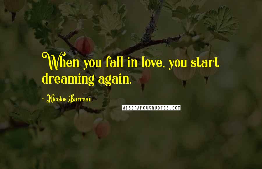 Nicolas Barreau Quotes: When you fall in love, you start dreaming again.