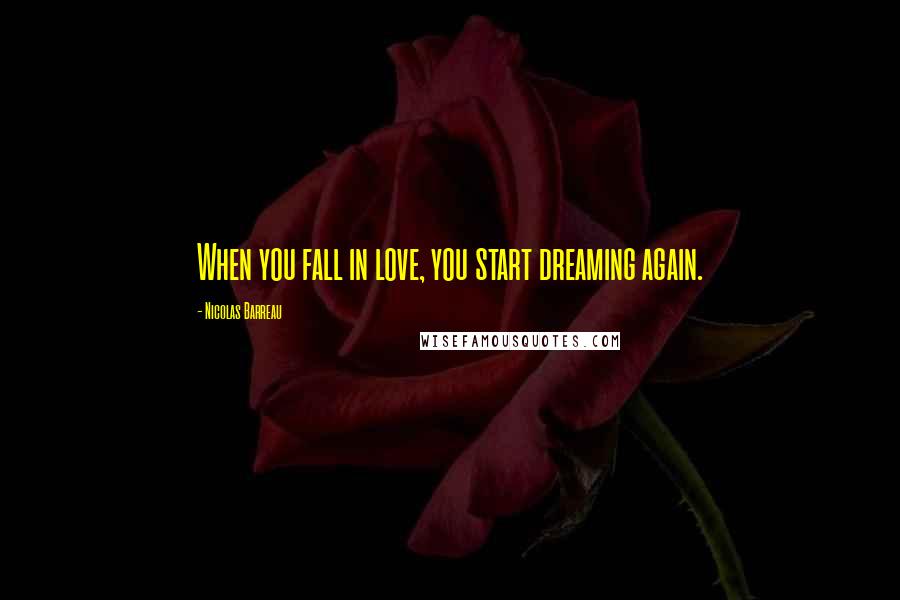 Nicolas Barreau Quotes: When you fall in love, you start dreaming again.