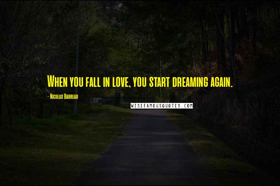 Nicolas Barreau Quotes: When you fall in love, you start dreaming again.