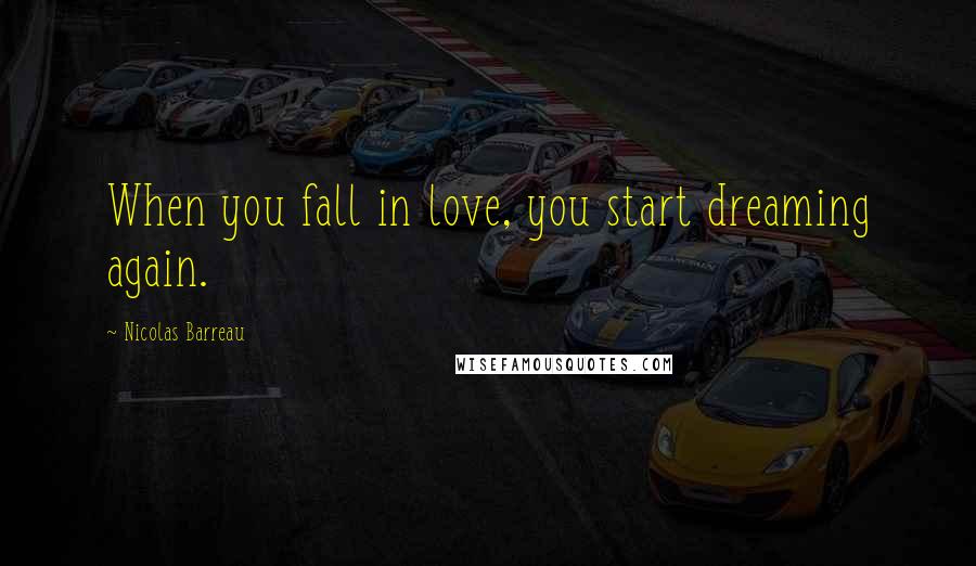 Nicolas Barreau Quotes: When you fall in love, you start dreaming again.