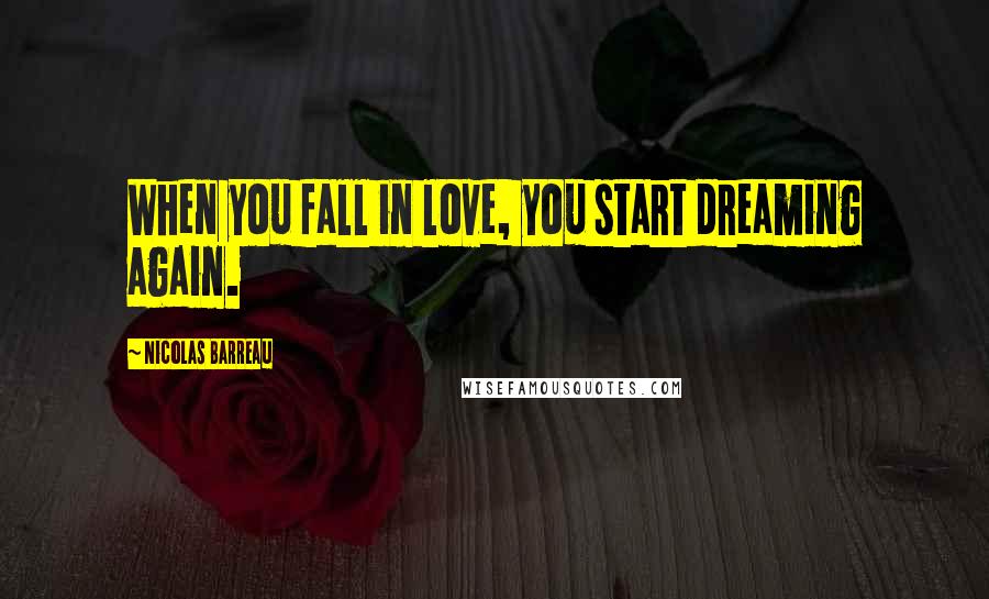 Nicolas Barreau Quotes: When you fall in love, you start dreaming again.