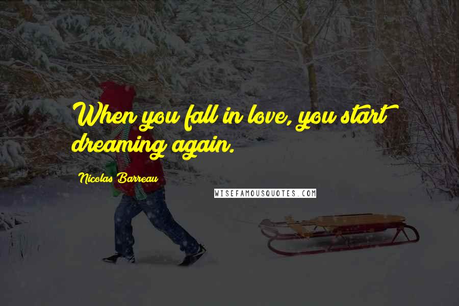 Nicolas Barreau Quotes: When you fall in love, you start dreaming again.