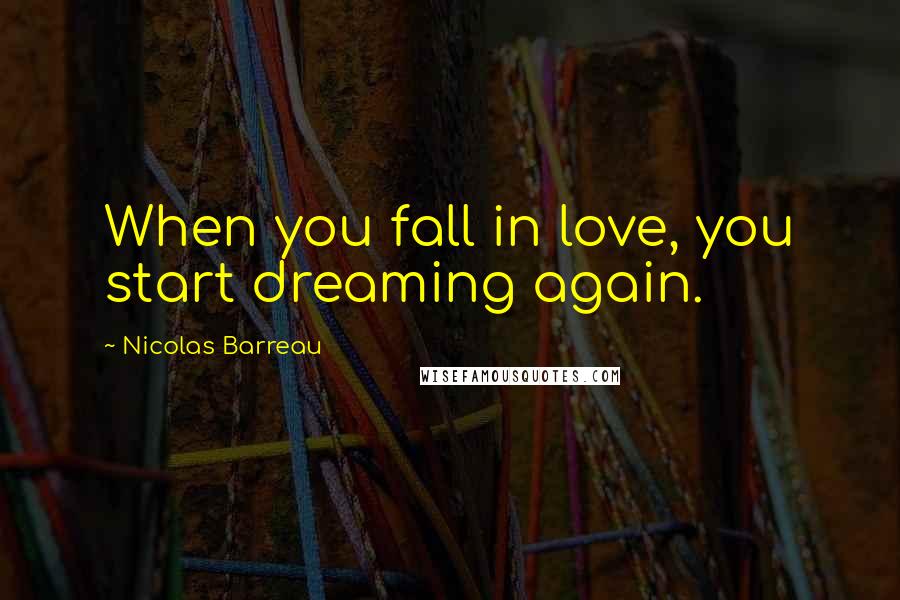 Nicolas Barreau Quotes: When you fall in love, you start dreaming again.