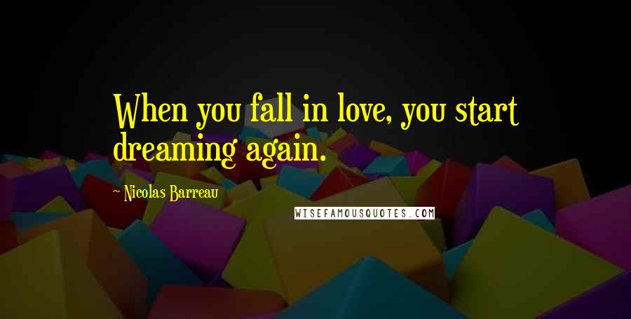 Nicolas Barreau Quotes: When you fall in love, you start dreaming again.