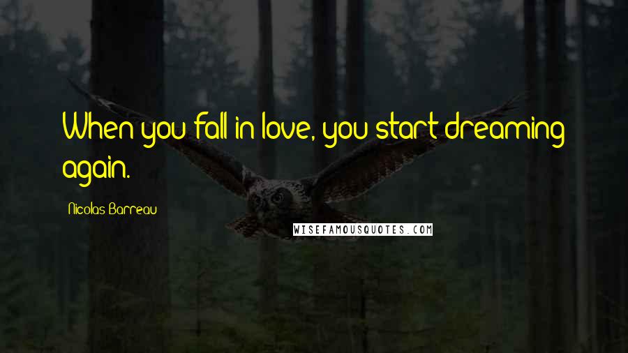 Nicolas Barreau Quotes: When you fall in love, you start dreaming again.