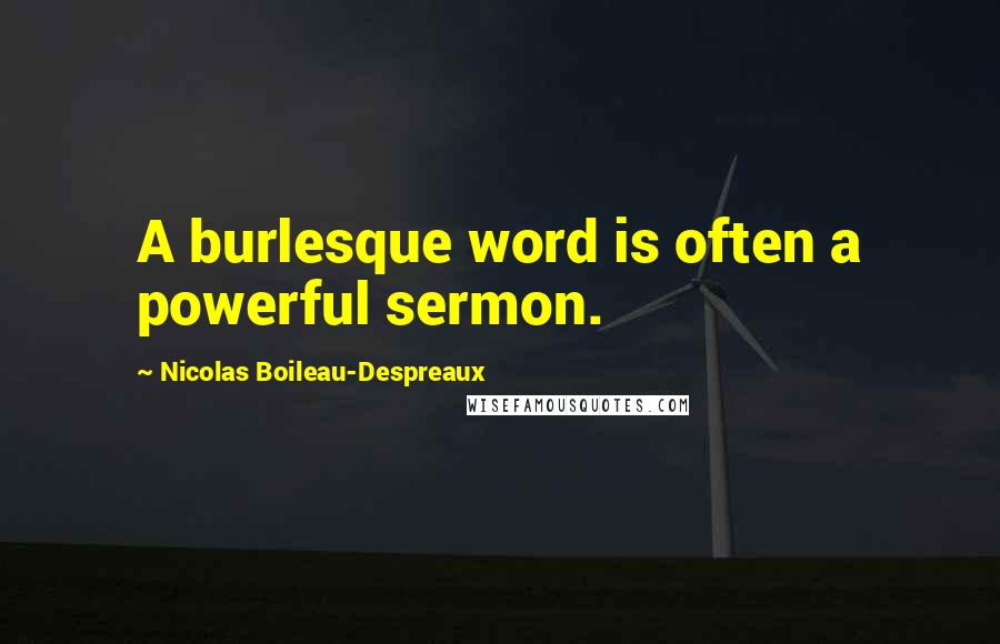 Nicolas Boileau-Despreaux Quotes: A burlesque word is often a powerful sermon.