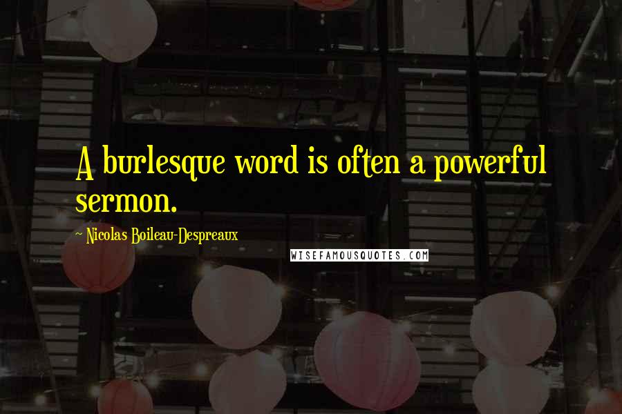 Nicolas Boileau-Despreaux Quotes: A burlesque word is often a powerful sermon.