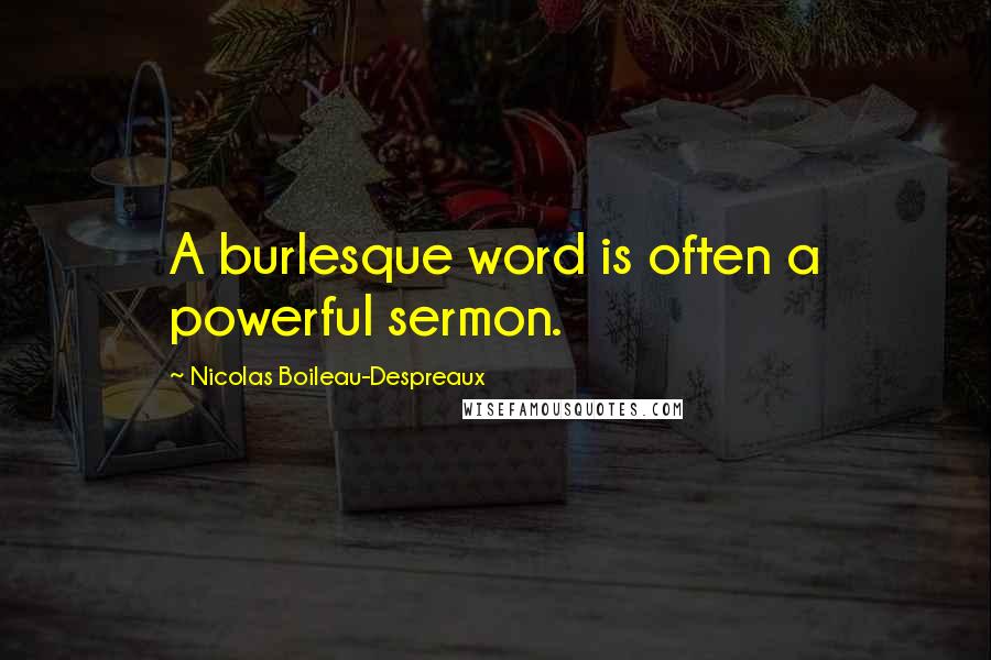 Nicolas Boileau-Despreaux Quotes: A burlesque word is often a powerful sermon.