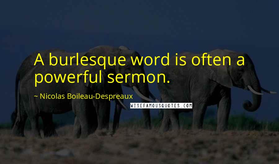 Nicolas Boileau-Despreaux Quotes: A burlesque word is often a powerful sermon.