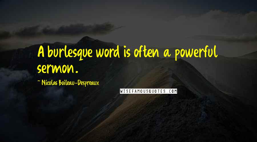 Nicolas Boileau-Despreaux Quotes: A burlesque word is often a powerful sermon.