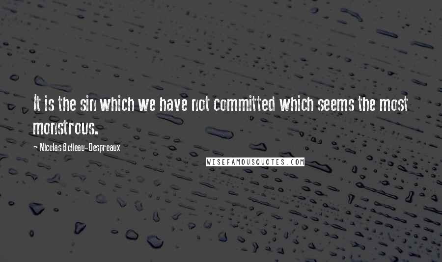 Nicolas Boileau-Despreaux Quotes: It is the sin which we have not committed which seems the most monstrous.