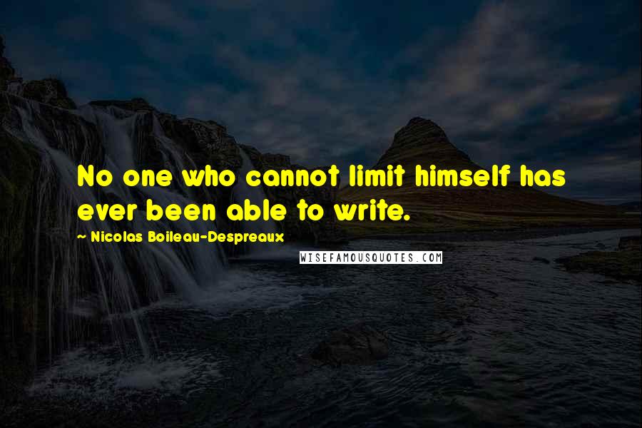 Nicolas Boileau-Despreaux Quotes: No one who cannot limit himself has ever been able to write.