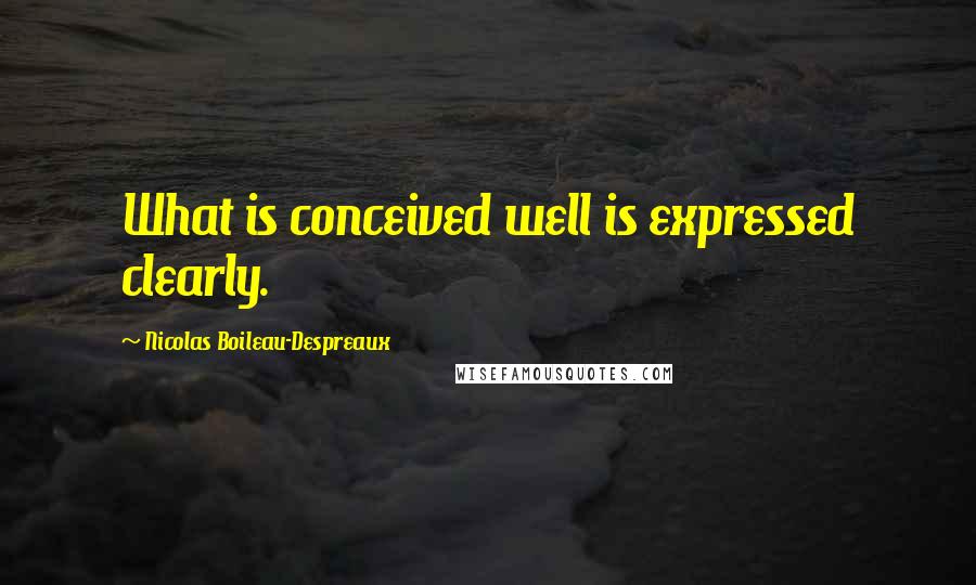 Nicolas Boileau-Despreaux Quotes: What is conceived well is expressed clearly.