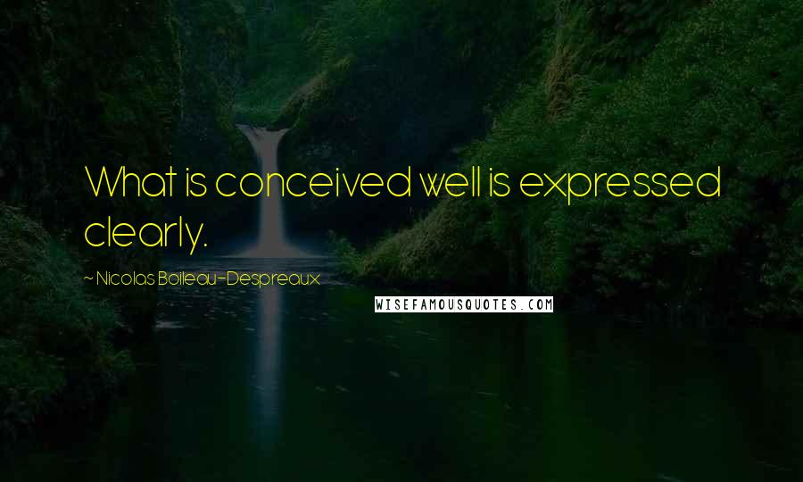 Nicolas Boileau-Despreaux Quotes: What is conceived well is expressed clearly.