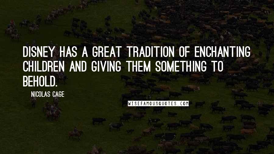 Nicolas Cage Quotes: Disney has a great tradition of enchanting children and giving them something to behold.