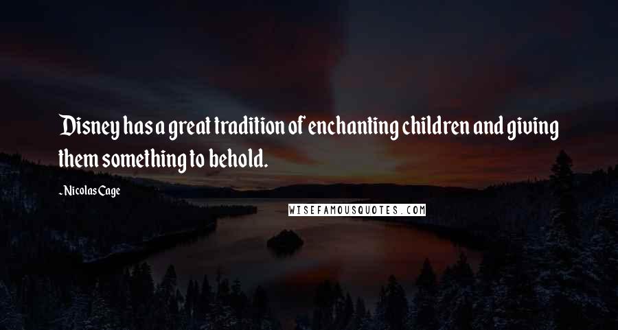 Nicolas Cage Quotes: Disney has a great tradition of enchanting children and giving them something to behold.