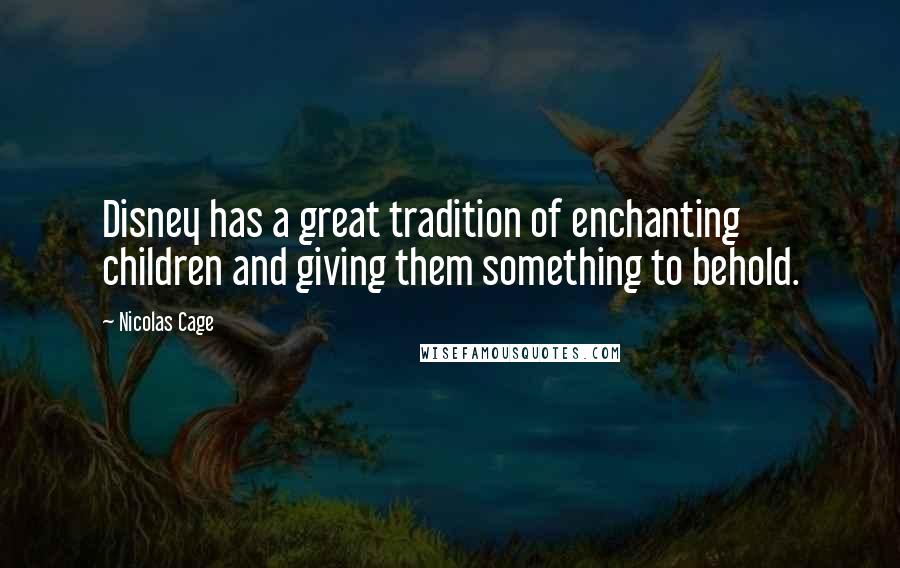 Nicolas Cage Quotes: Disney has a great tradition of enchanting children and giving them something to behold.