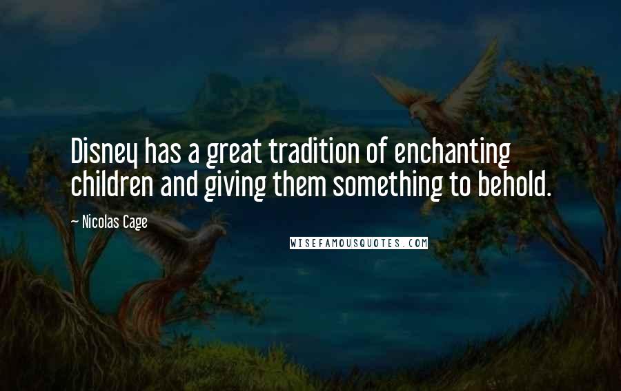 Nicolas Cage Quotes: Disney has a great tradition of enchanting children and giving them something to behold.
